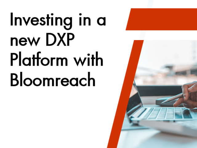 Investing a new DXP – Bloomreach – to drive growth