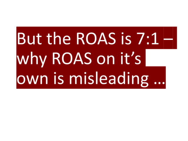 Why ROAS on it’s own is a poor metric …
